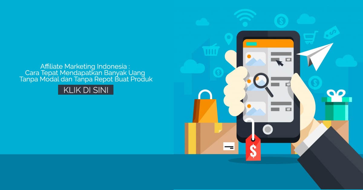 Affiliate Marketing Indonesia Cara Tepat Mendapatkan Banyak Uang Tanpa Modal dan Tanpa Repot Buat Produk