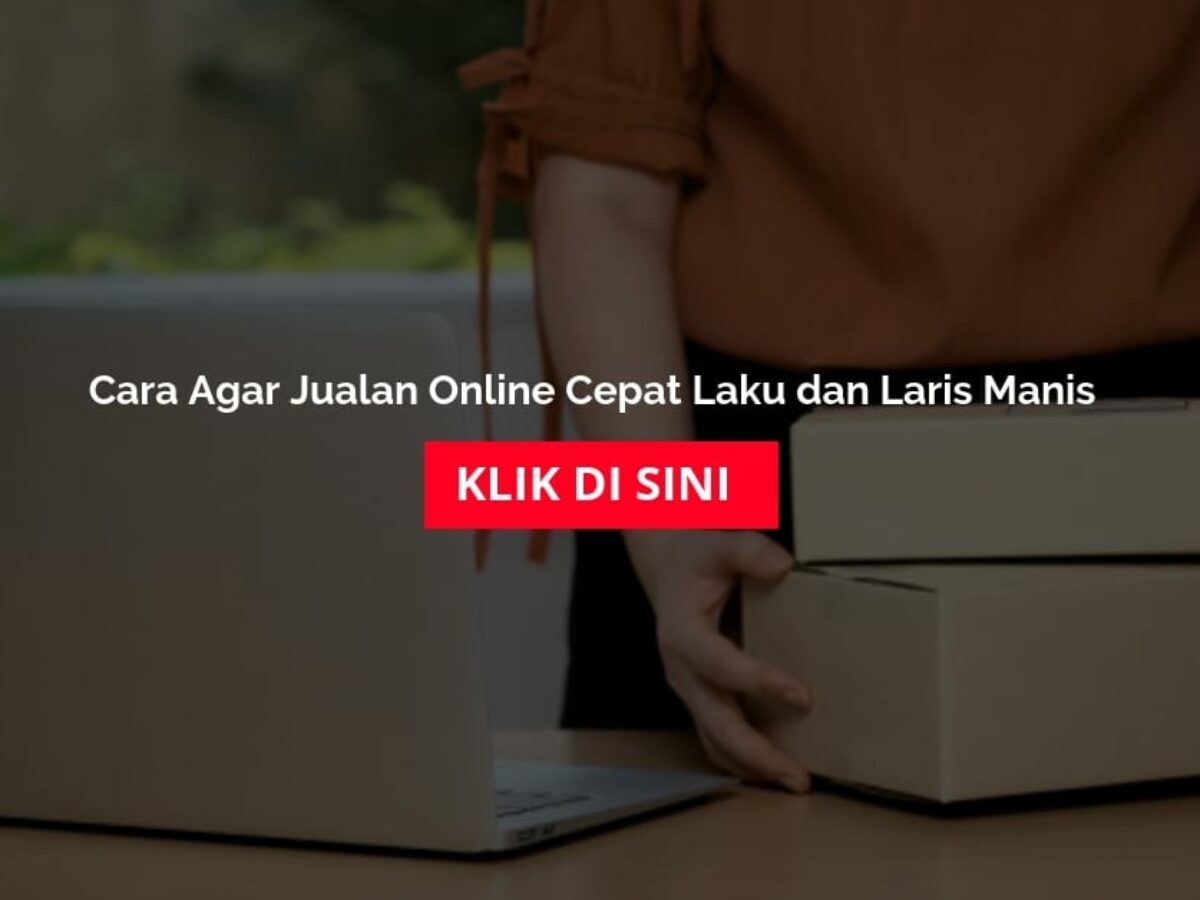 Cara Agar Jualan Online Cepat Laku Dan Laris Manis
