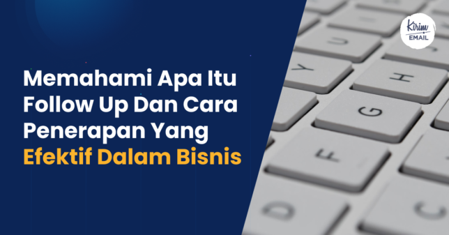 KIRIM.EMAIL Blog - 5 Memahami Apa Itu Follow Up dan Cara Penerapan yang Efektif dalam Bisnis